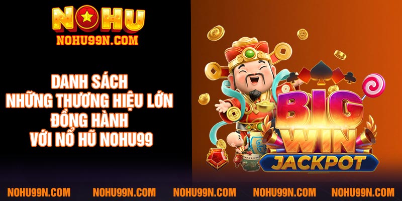 Danh sách những thương hiệu lớn đồng hành với nổ hũ Nohu99