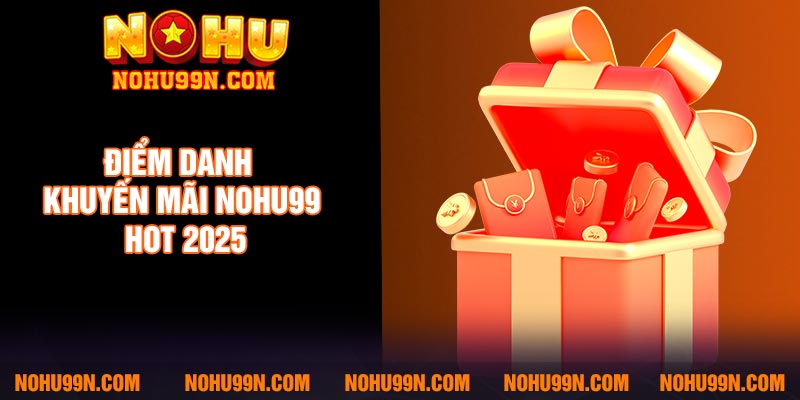 Điểm danh khuyến mãi Nohu99 HOT 2025