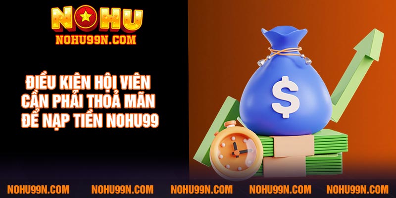 Điều kiện hội viên cần phải thoả mãn để nạp tiền Nohu99