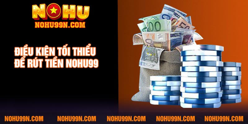 Điều kiện tối thiểu để rút tiền Nohu99