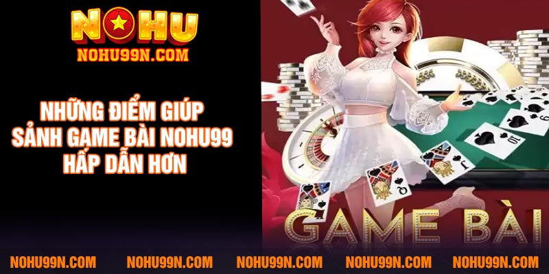 Những điểm giúp sảnh game bài Nohu99 hấp dẫn hơn