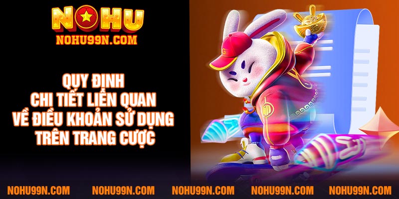 Quy định chi tiết liên quan về điều khoản sử dụng trên trang cược