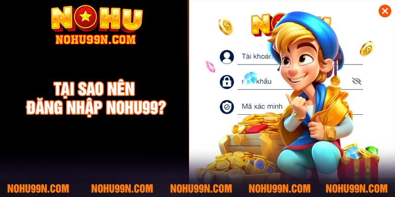 Tại sao nên đăng nhập Nohu99?