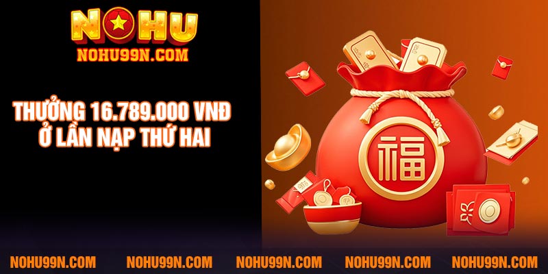 Thưởng 16.789.000 VNĐ ở lần nạp thứ hai