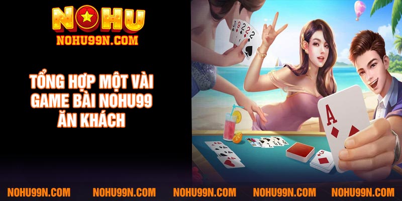 Tổng hợp một vài game bài Nohu99 ăn khách