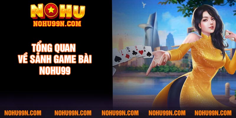 Tổng quan về sảnh game bài Nohu99