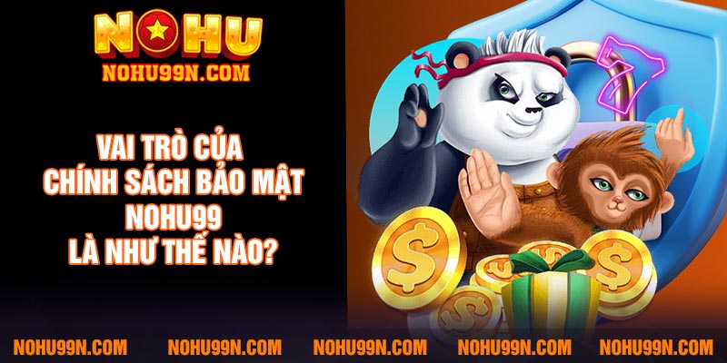 Vai trò của chính sách bảo mật Nohu99 là như thế nào?